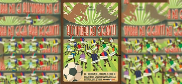 Un po&rsquo; calcio e un po&rsquo; storia di Torino: "All'ombra dei giganti" &egrave; il nuovo libro del giornalista Paolo Accossato